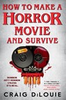 How to Make a Horror Movie and Survive - Craig DiLouie - 9780316569316