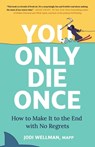 You Only Die Once: How to Make It to the End with No Regrets - Jodi Wellman - 9780316574273