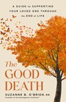 The Good Death: A Guide for Supporting Your Loved One Through the End of Life - Suzanne B. O'Brien - 9780316574860