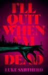 I'll Quit When I'm Dead - Luke Smitherd - 9780316579568