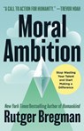 Moral Ambition: Stop Wasting Your Talent and Start Making a Difference - Rutger Bregman - 9780316580359