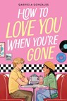 How to Love You When You're Gone - Gabriela Gonzales - 9780316586054