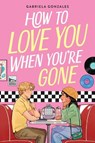 How to Love You When You're Gone - Gabriela Gonzales - 9780316586054