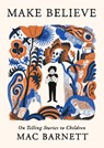 Make Believe: On Telling Stories to Children - Mac Barnett - 9780316601122