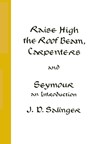 Raise High the Roof Beam, Carpenters and Seymour - J. D. Salinger - 9780316766944