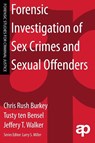 Forensic Investigation of Sex Crimes and Sexual Offenders - Chris Rush Burkey ; Tusty ten Bensel ; Jeffery Walker - 9780323228046