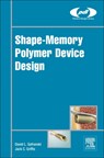 Shape-Memory Polymer Device Design - DAVID L. (DIRECTOR OF BASIC RESEARCH AT MEDSHAPE,  Inc.) Safranski ; Jack C. (Senior Vice President of Advanced Research and Technology at MedShape, Inc.) Griffis - 9780323377973