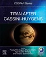 Titan After Cassini-Huygens - Rosaly M.C. (Senior Research Scientist Lopes ; Charles (Professor (Emeritus) Elachi ; Ingo (Professor in Physics Mueller-Wodarg - 9780323991612