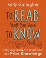 To Read Stuff You Have to Know Stuff: Helping Students Build and Use Prior Knowledge - Kelly Gallagher - 9780325161464