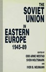 The Soviet Union in Eastern Europe, 1945-89 - HOLTSMARK,  Sven G. ; Neumann, Iver B. ; Westad, Odd Arne - 9780333602300