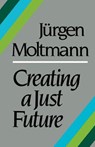 Creating a Just Future - Jurgen Moltmann - 9780334019091