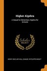 Higher Algebra - HALL,  Henry Sinclair ; Knight, Samuel Ratcliffe - 9780343875145