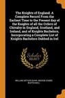 The Knights of England. a Complete Record from the Earliest Time to the Present Day of the Knights of All the Orders of Chivalry in England, Scotland, and Ireland, and of Knights Bachelors, Incorporating a Complete List of Knights Bachelors Dubbed in Irel - SHAW,  William Arthur ; Burtchaell, George Dames - 9780344894756