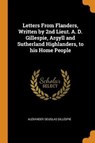 Letters from Flanders, Written by 2nd Lieut. A. D. Gillespie, Argyll and Sutherland Highlanders, to His Home People - GILLESPIE,  Alexander Douglas - 9780344912603
