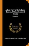A Secretary of State from Brown, William Learned Marcy - MOORE,  John Bassett ; Palmer, Henry Robinson - 9780344929618