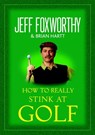 How to Really Stink at Golf - Jeff Foxworthy ; Brian Hartt - 9780345513328