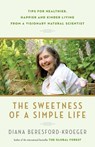 The Sweetness of a Simple Life: Tips for Healthier, Happier and Kinder Living from a Visionary Natural Scientist - Diana Beresford-Kroeger - 9780345812964