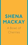 A Bowl of Cherries - Shena Mackay - 9780349007090