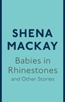 Babies in Rhinestones and Other Stories - Shena Mackay - 9780349007106