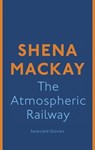 The Atmospheric Railway - Shena Mackay - 9780349007137