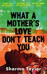 What A Mother's Love Don't Teach You - Sharma Taylor - 9780349015545