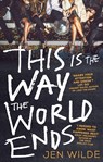 This Is The Way The World Ends - Jen Wilde - 9780349125367
