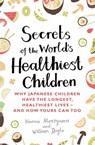 Secrets of the World's Healthiest Children - Naomi Moriyama ; William Doyle - 9780349407494