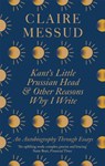 Kant's Little Prussian Head and Other Reasons Why I Write - Claire Messud - 9780349726564