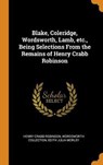 Blake, Coleridge, Wordsworth, Lamb, Etc., Being Selections from the Remains of Henry Crabb Robinson - ROBINSON,  Henry Crabb ; Collection, Wordsworth ; Morley, Edith Julia - 9780353000414