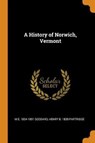 A History of Norwich, Vermont - GODDARD,  M E 1834-1891 ; Partridge, Henry B 1839 - 9780353021013