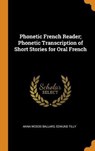 Phonetic French Reader; Phonetic Transcription of Short Stories for Oral French - BALLARD,  Anna Woods ; Tilly, Edmund - 9780353075900