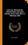 Late War, Between the United States and Great Britain, from June, 1812, to February, 1815 - J,  Hunt Gilbert - 9780353098466