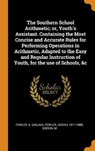 The Southern School Arithmetic; Or, Youth's Assistant. Containing the Most Concise and Accurate Rules for Performing Operations in Arithmetic, Adapted to the Easy and Regular Instruction of Youth, for the Use of Schools, &c - (ABIJAH),  Fowler A ; 1811-1888, Fowler Josiah ; M, Gibson - 9780353156890