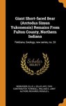 Giant Short-Faced Bear (Arctodus Simus Yukonensis) Remains from Fulton County, Northern Indiana - NEIBURGER,  Ellis J 1944- Contributor ; Turnbull, William D Joint Author ; Richards, Ronald L - 9780353260153