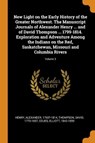 New Light on the Early History of the Greater Northwest. the Manuscript Journals of Alexander Henry ... and of David Thompson ... 1799-1814. Exploration and Adventure Among the Indians on the Red, Saskatchewan, Missouri and Columbia Rivers; Volume 3 - HENRY,  Alexander ; Thompson, David ; Coues, Elliott - 9780353294585