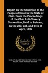 Report on the Condition of the People of Color in the State of Ohio. from the Proceedings of the Ohio Anti-Slavery Convention, Held in Putnam, on the 22d, 23d, and 24th of April, 1835 - OHIO ANTI-SLAVERY CONVENTION,  Putnam ; Nelson, Henry Addison - 9780353344945