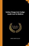 Indian Usage and Judge-Made Law in Madras - NELSON,  James Henry - 9780353485532