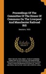 Proceedings of the Committee of the House of Commons on the Liverpool and Manchester Railroad Bill - STEPHENSON,  George ; Wood, Nicholas - 9780353494374