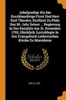 Jubelpredigt ALS Der Durchlauchtige F rst Und Herr Karl Theodor, Kurf rst Zu Pfalz Das 50. Jahr Seiner ... Regierung in Der Kurpfalz Am 31. Dezember 1792, Gl cklich Zur cklegte in Der Evangelisch Lutherischen Kirche Zu Mannheim - LIST,  Carl B - 9780353500082