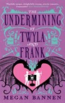 The Undermining of Twyla and Frank - Megan Bannen - 9780356521923
