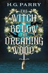 The Witch Below the Dreaming Wood - H. G. Parry - 9780356527734