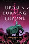 Upon A Burning Throne - Ashok K. Banker - 9780358299295
