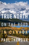 True North: On the Road in Canada - Paul Theroux - 9780358451303