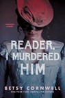 Cornwell, B: Reader, I Murdered Him - Betsy Cornwell - 9780358697237