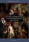 On the Canonization and Veneration of the Saints - Mediatrix Press ; Ryan Grant (Translator) ; St. Robert Bellarmine - 9780359525058