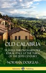 Old Calabria: Travels Through Historic Rural Italy at the Turn of the 20th Century (Hardcover) - Norman Douglas - 9780359739028
