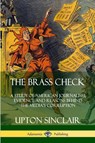 The Brass Check: A Study of American Journalism; Evidence and Reasons Behind the Media's Corruption - Upton Sinclair - 9780359746491