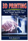 3D Printing The Complete Guide - Bob Babson - 9780359753284