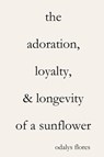 The Adoration, Loyalty, & Longevity of a Sunflower - Odalys Flores - 9780359808670