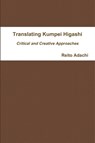 Translating Kumpei Higashi: Critical and Creative Approaches - Reito Adachi - 9780359838554